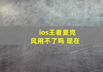 ios王者麦克风用不了吗 现在